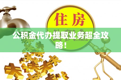 临颍公积金代办提取业务超全攻略！