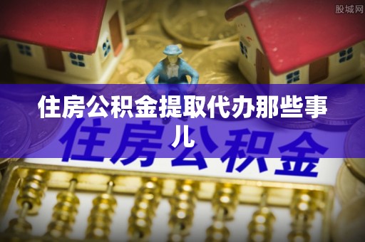 临颍住房公积金提取代办那些事儿