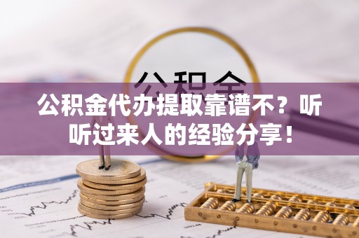 临颍公积金代办提取靠谱不？听听过来人的经验分享！
