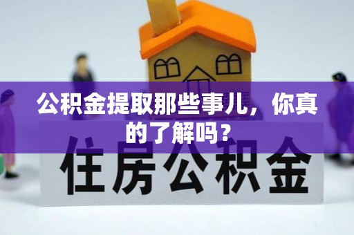 临颍公积金提取那些事儿，你真的了解吗？
