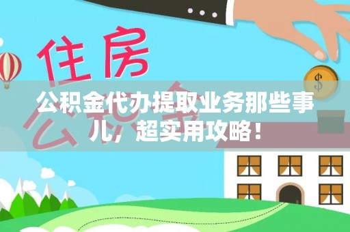 临颍公积金代办提取业务那些事儿，超实用攻略！