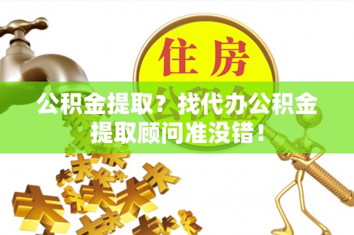 临颍公积金提取？找代办公积金提取顾问准没错！