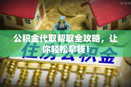 临颍公积金代取帮取全攻略，让你轻松拿钱！