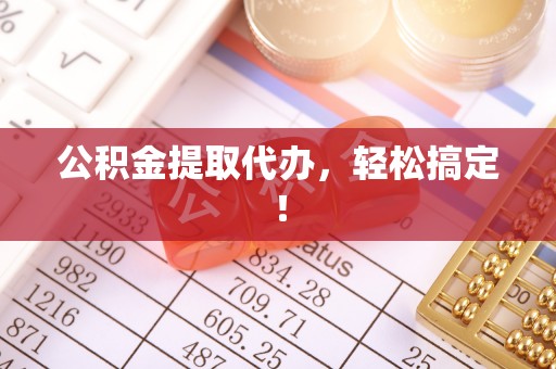 临颍公积金提取代办，轻松搞定！