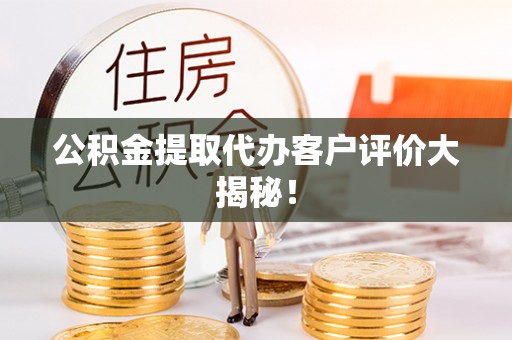 临颍公积金提取代办客户评价大揭秘！