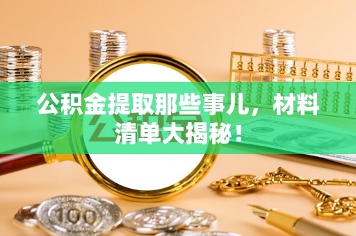 临颍公积金提取那些事儿，材料清单大揭秘！